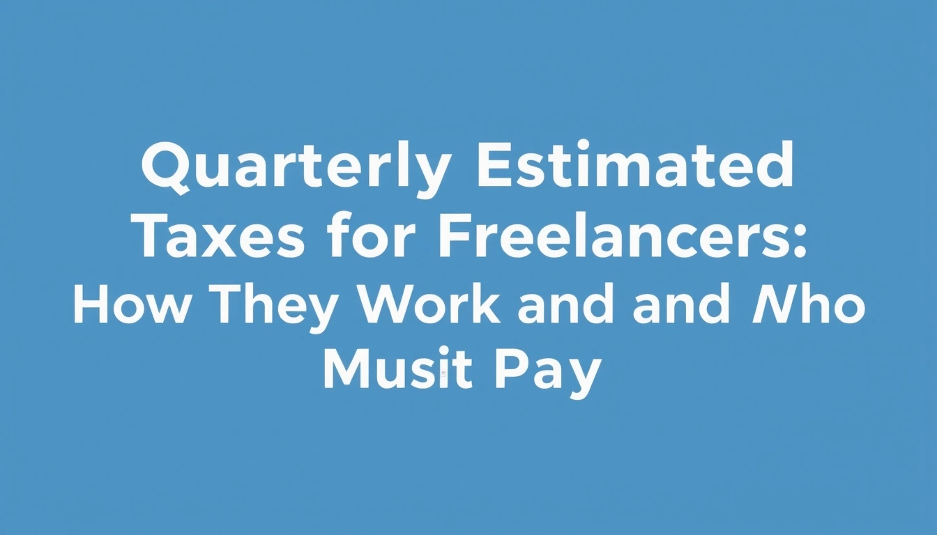 Quarterly Estimated Taxes for Freelancers: How They Work and Who Must Pay